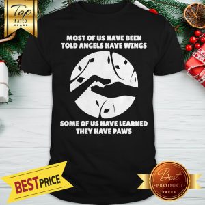 Most Of Us Have Been Told Angels Have Wings Some Of Us Have Learned They Have Paws shirt