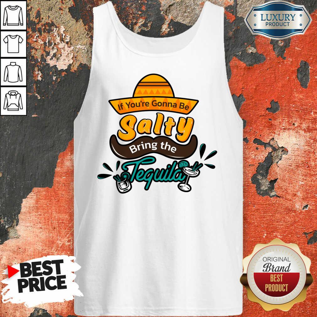 If You're Gonna Be Salty Bring The Tequila Shirt