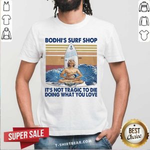 Nice Bodhi’s Surf Shop It’s Not Tragic To Die Doing What You Love Vintage Shirt