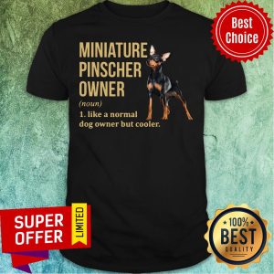 Miniature Pinscher Owner Like A Normal Dog But Cooler Shirt