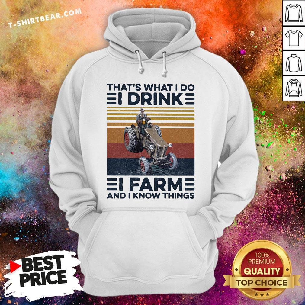 Hot That’s What I Do I Drink I Farm And I Know Things Vintage Retro Shirt