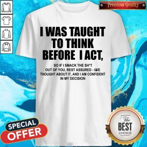 Top I Was Taught To Think Before I Act Shirt