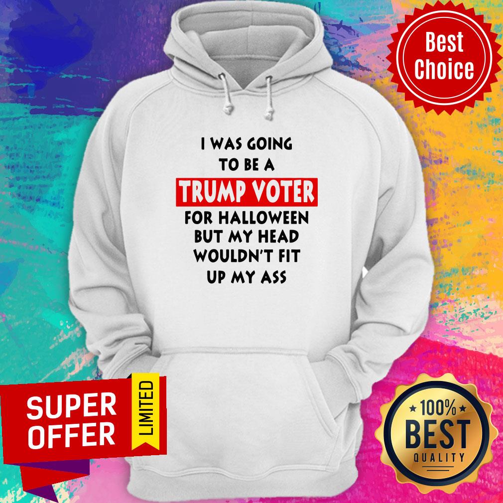 In Was Going To Be A Trump Vote For Halloween But My Head Shirt