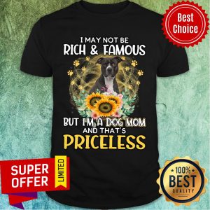 Pitbull I May Not Be Rich And Famous But I'm A Dog Mom And That's Priceless Shirt