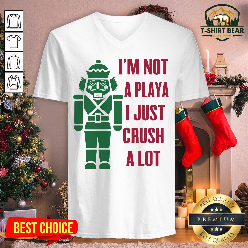Top Nutcracker I’m Not A Playa I Just Crush A Lot Christmas Shirt
