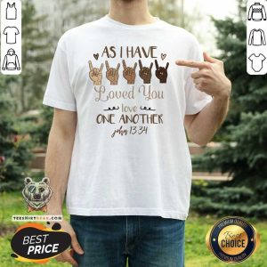 Cute Sign Language As I Have Loved You Love One Another John 13 34 Shirt