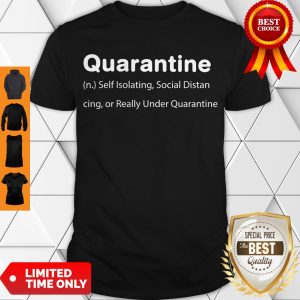 Quarantine Self Isolating Social Distancing Or Really Under Quarantine Shirt