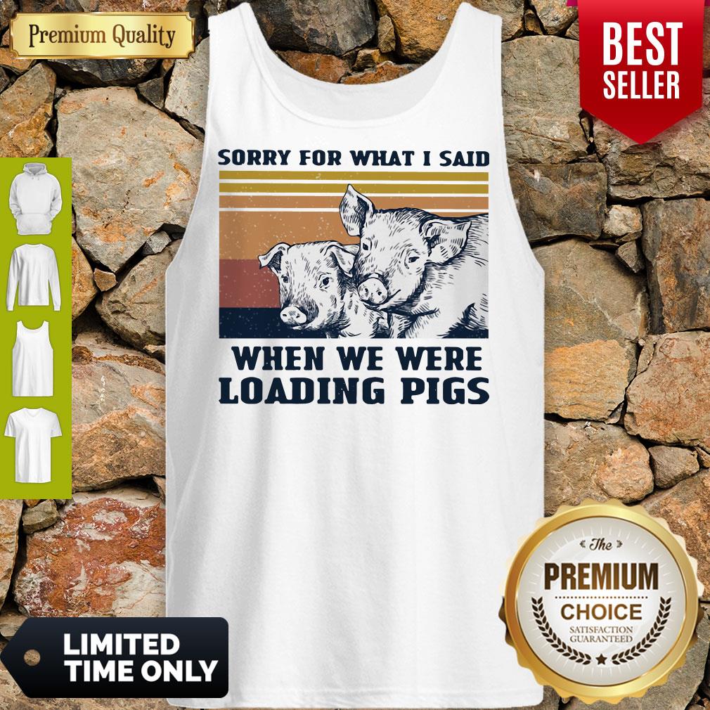 Sorry For What I Said When We Were Loading Pigs Vintage Shirt