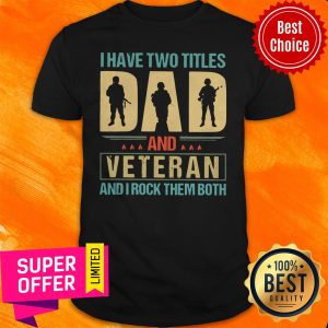 Top I Have Two Titles Dad And Veteran And I Rock Them Both Shirt