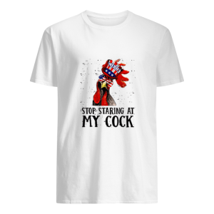 Rooster American Stop Staring At My Cock Shirt