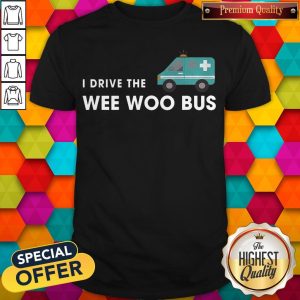 Awesome I Drive The Wee Woo Bus Shirt