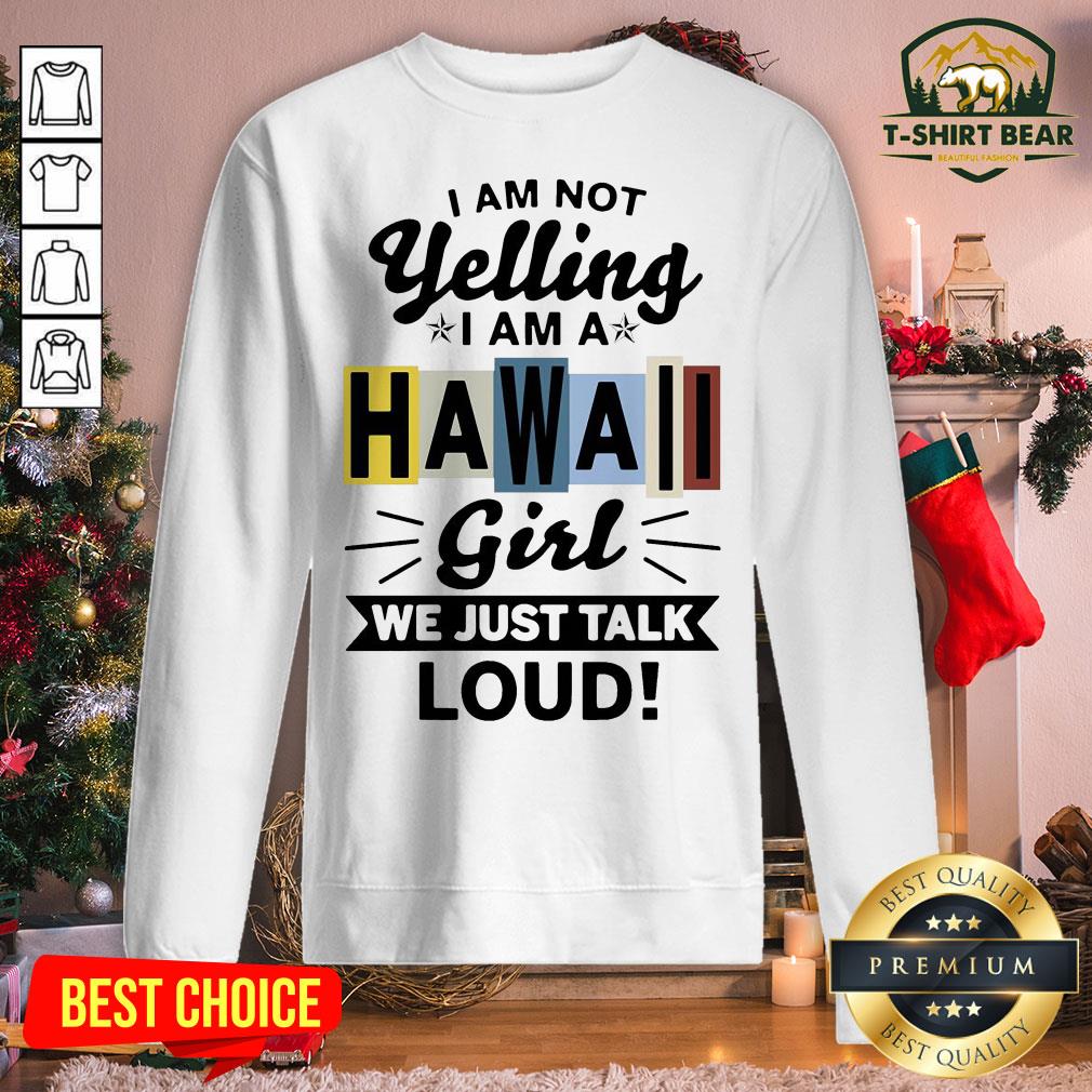 Official I Am Not Yelling I Am Hawaii Girl We Just Talk Loud Shirt