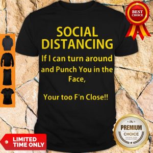 Nice Social Distancing If I Can Turn Around And Punch Shirt