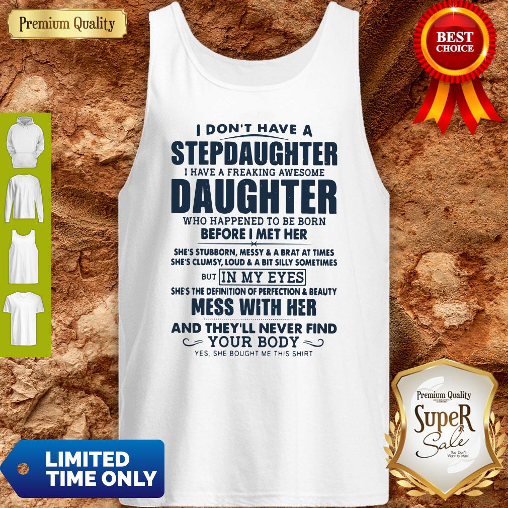 I-Dont-Have-A-Stepdaughter-I-Have-A-Freaking-Awesome-Daughter-Mess-With-Her-Tank-top.jpg