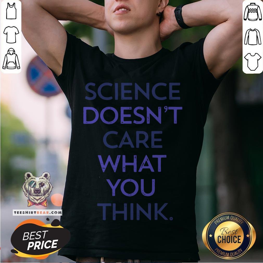 Top Science Doesn't Care What You Think Shirt