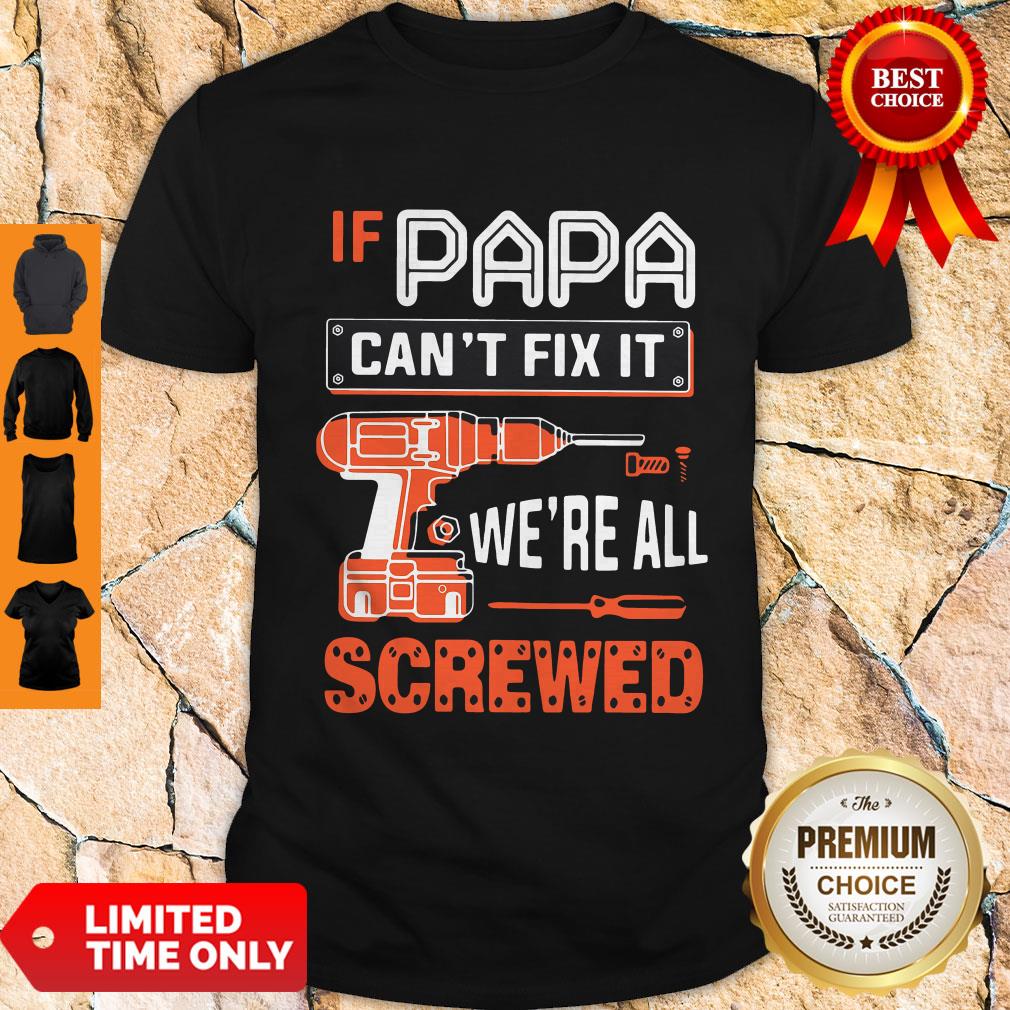 If Papa Cant Fix It Were All Screwed Shirt