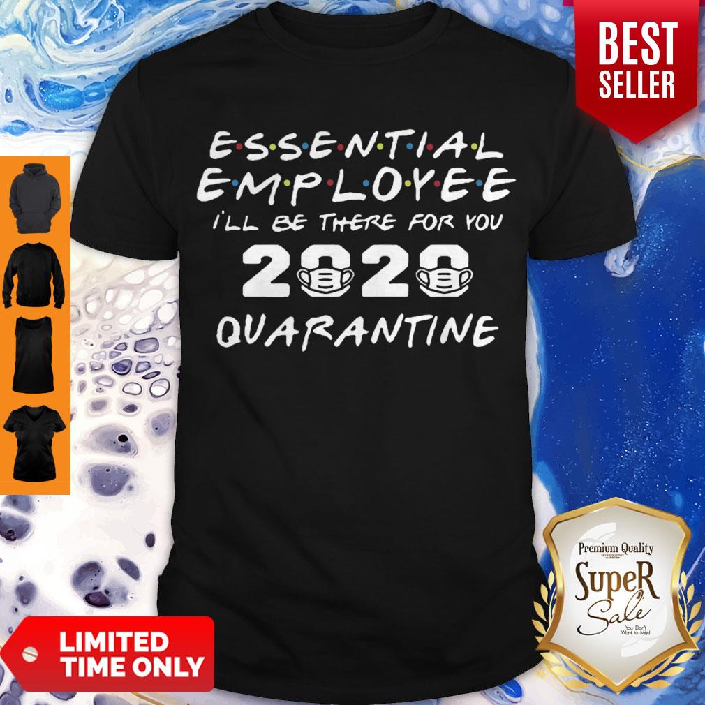 Top Essential Employee 2020 Ill Be There For You Quarantine Shirt