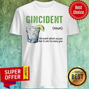 Gincident An Event Which Occurs Due To One Too Many Gins Shirt