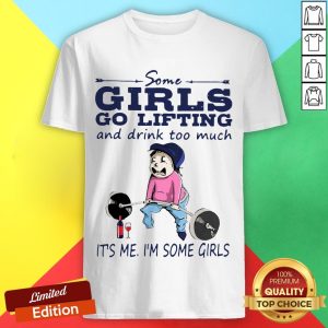 Official Some Girls Go Lifting And Drink Too Much It’s Me I’m Some Girls Shirt