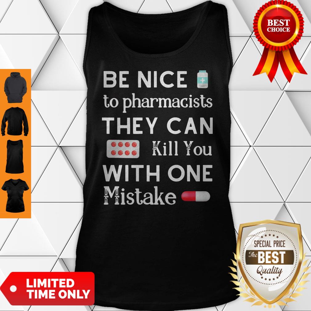 Be Nice To Pharmacists They Can Kill You With One Mistake Shirt