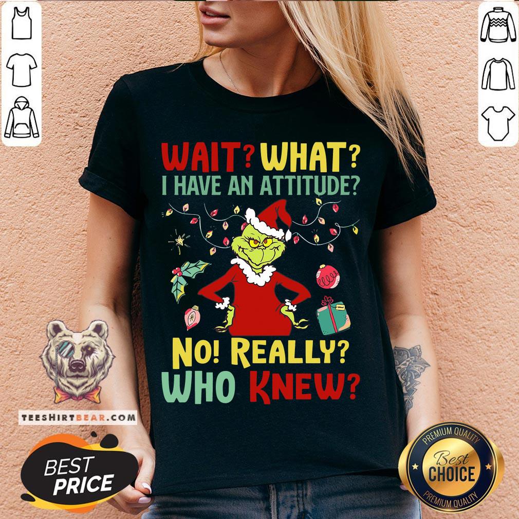 Cool The Grinch Wait What I Have An Attitude No Really Who Knew Christmas Shirt