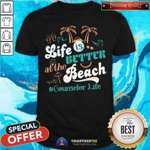 Life Is Better At The Beach Counselor Life Shirt