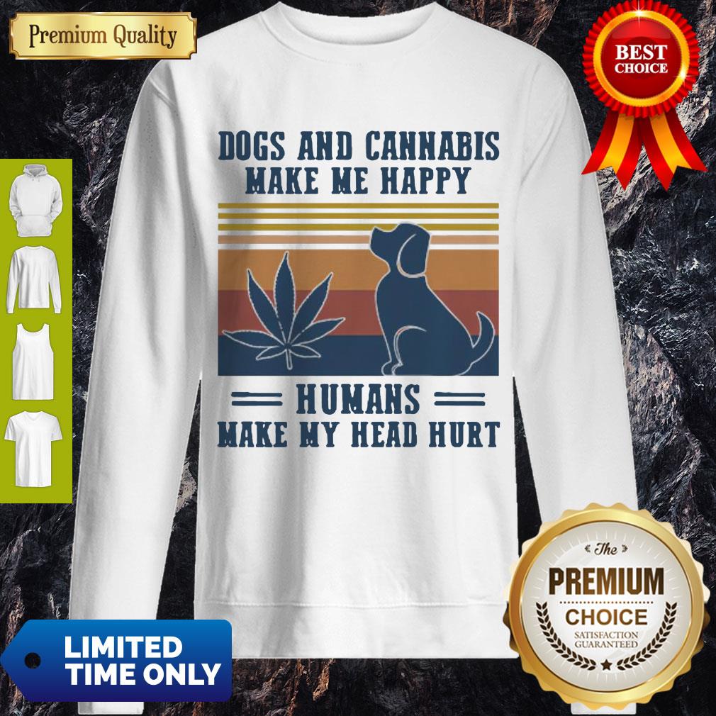 Nice Dogs And Cannabis Make Me Happy Humans Make Hy Head Hurt Vintage Shirt
