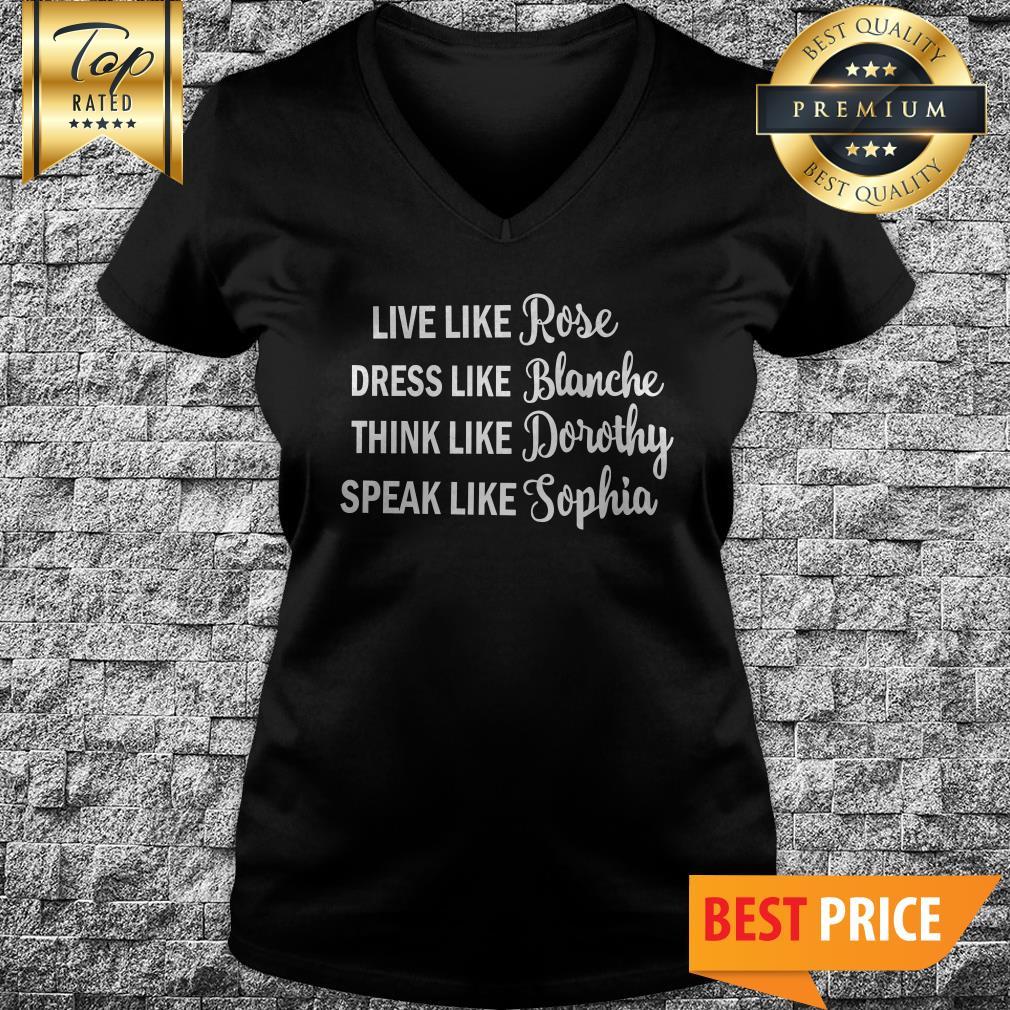 Live Like Rose Dress Like Blanche Think Like Dorothy Speak Like Sophia Shirt