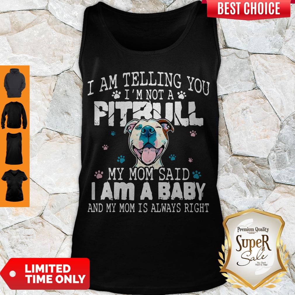 Top Pitbull I Am Telling You I’m Not A Pitbull My Mom Said I Am A Baby Shirt