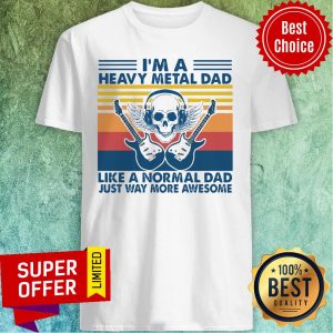 Nice I’m A Heavy Metal Dad Like A Normal Dad Just Way More Awesome Shirt
