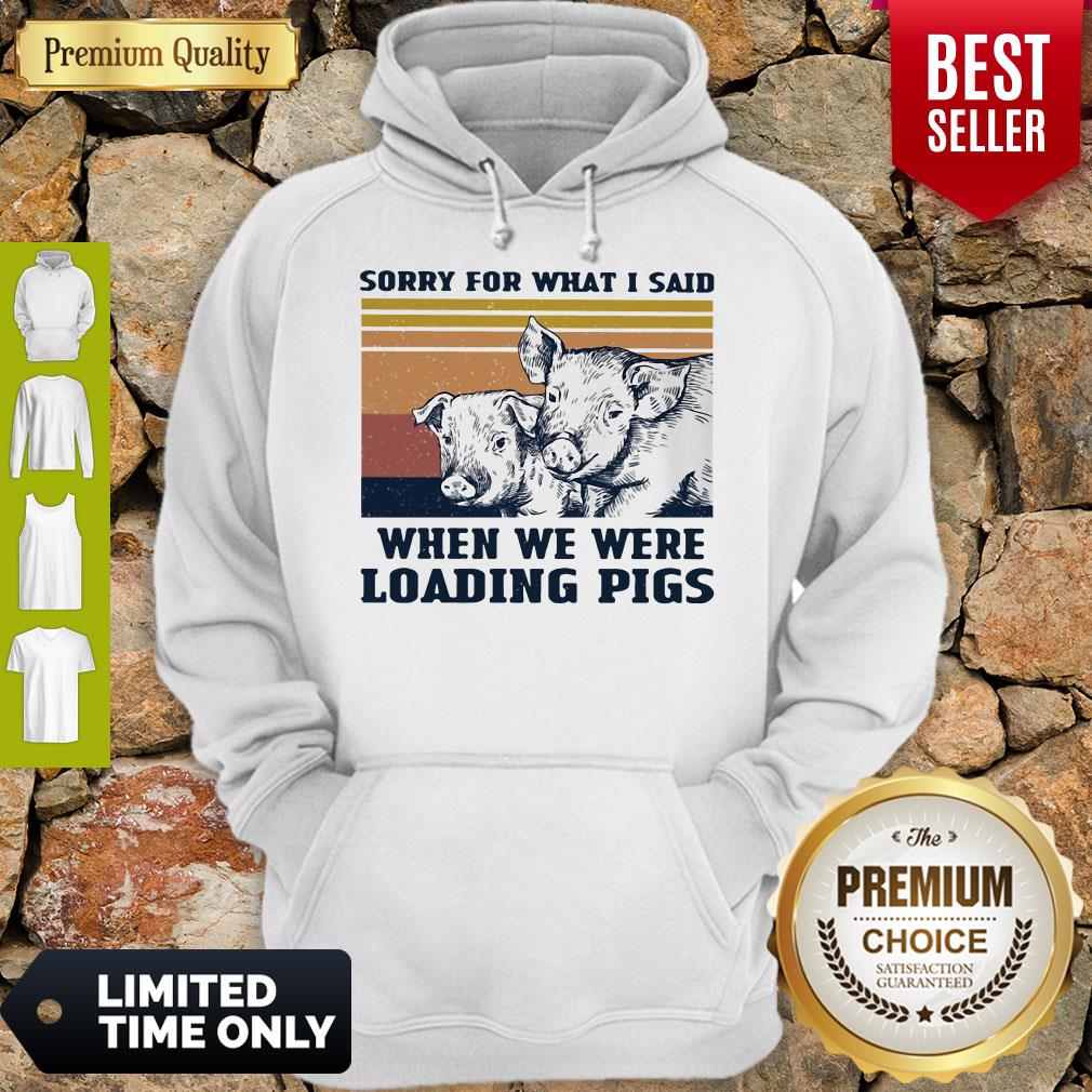 Sorry For What I Said When We Were Loading Pigs Vintage Shirt