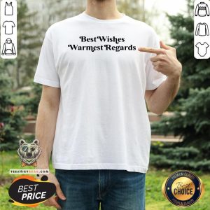 Nice Best Wishes Warmest Regards Shirt