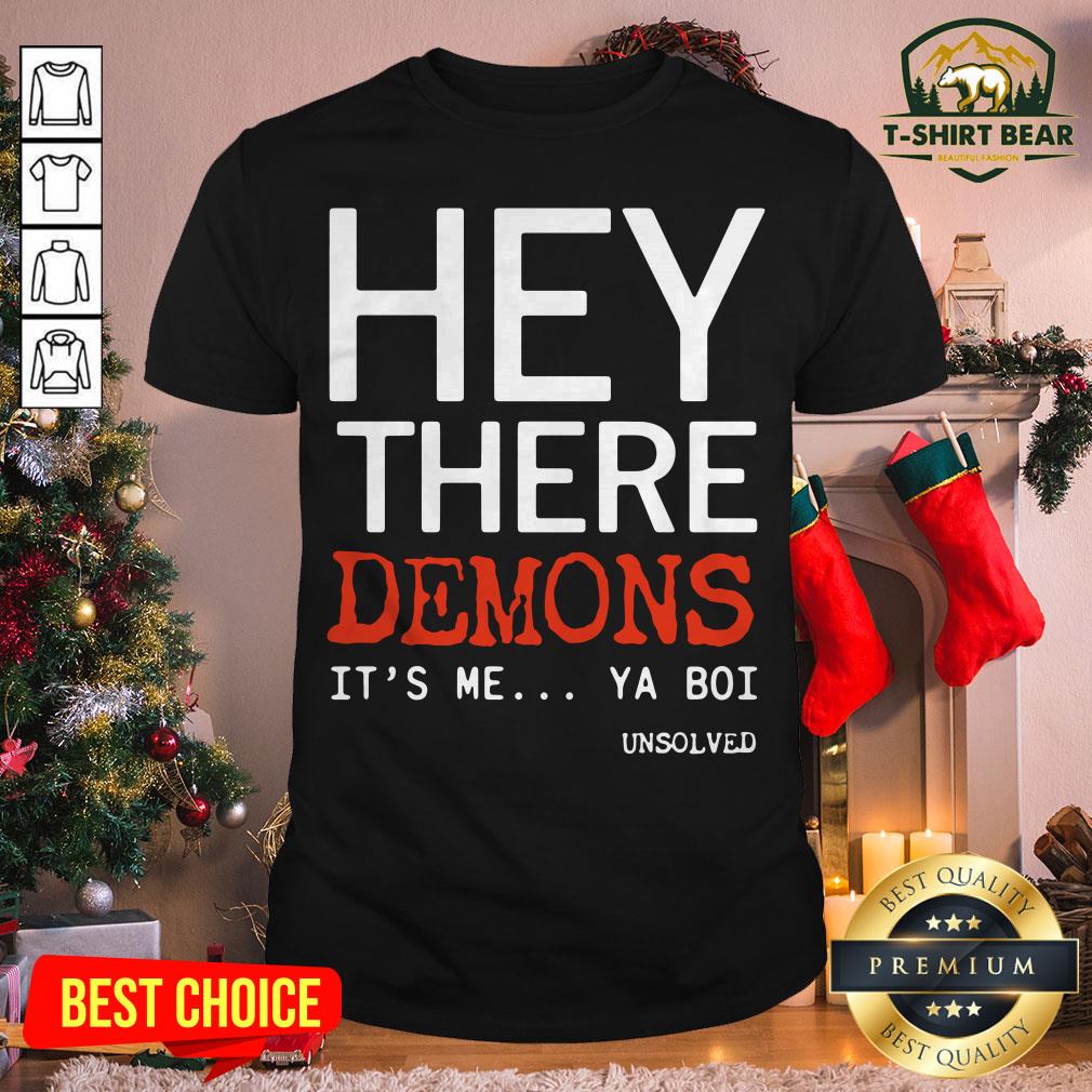 Top Hey There Demons It's Me Ya Boi Unsolved Shirt