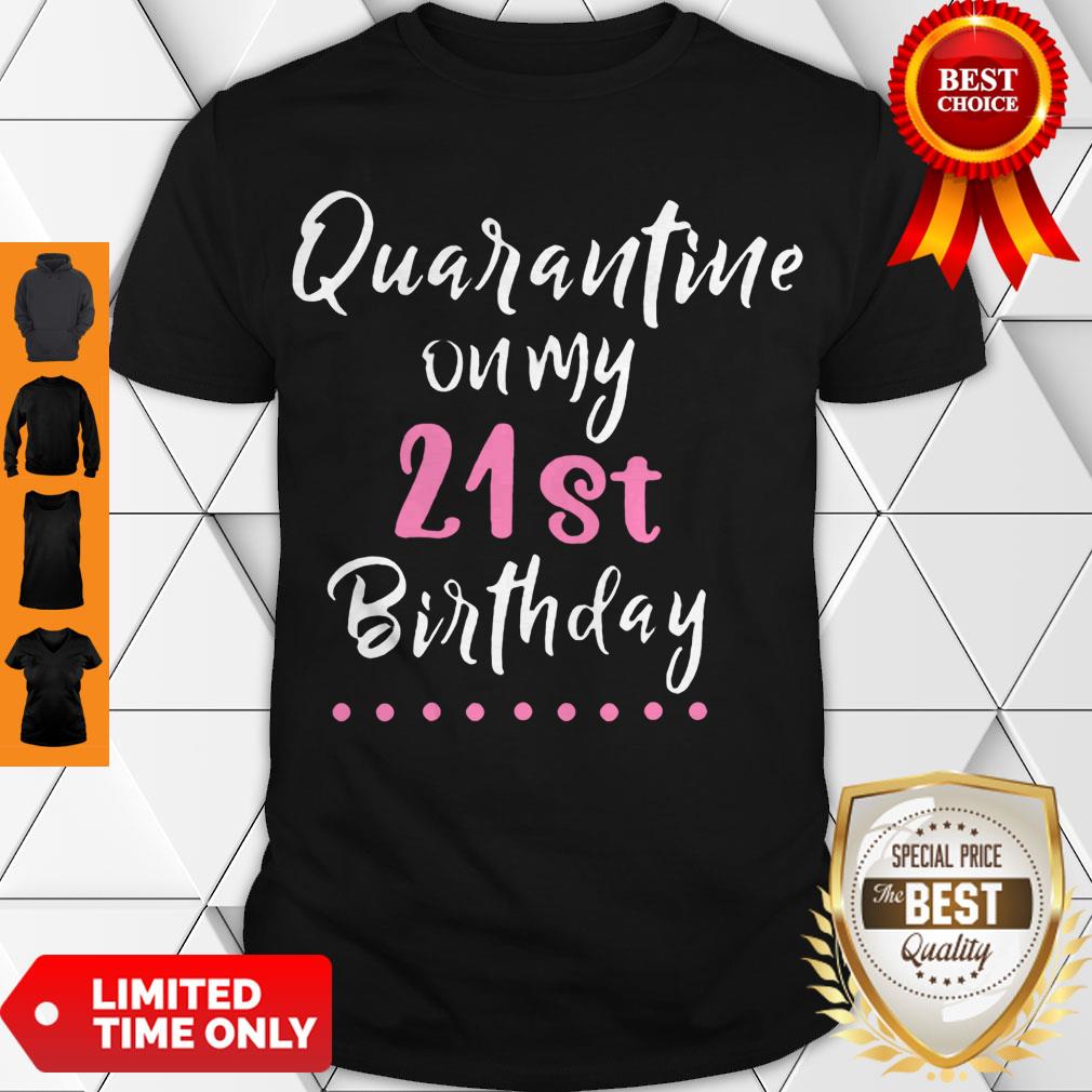 Nice Quarantine On My 21st Birthday Social Distancing Funny Shirt
