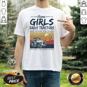 Awesome Some Girls Drive Tractors And Drink Too Much It’s Me I’m Some Girls Vintage Shirt