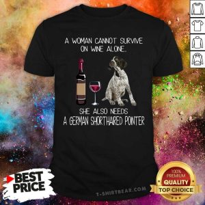 Good A Woman Also Needs A German Shorthaired Pointer Shirt