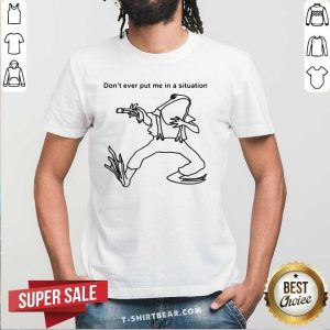 Original Frog Don’t Ever Put Me In A Situation Shirt