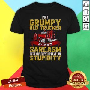 I’m A Grumpy Old Trucker My Level Of Sarcasm Depends On Your Level Of Stupidity Shirt