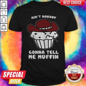 Cute Aint Nobody Gonna Tell Me Muffin Shirt