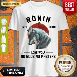CUTE RONIN UNTIL DEATH LONE WOLF NO GODS NO MASTERS SHIRT
