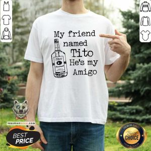 My Friend Named Tito He Is My Amigo Shirt