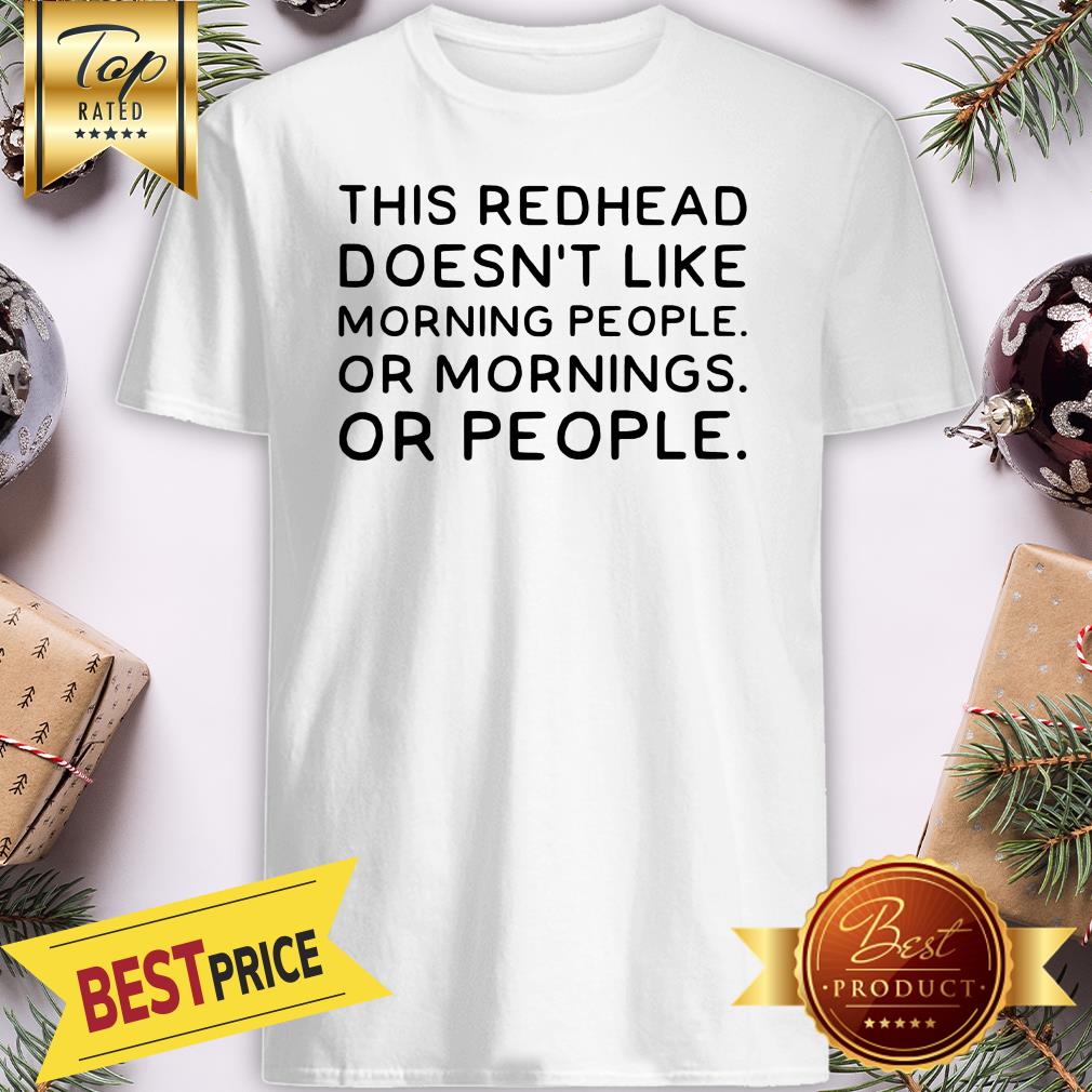 Official This Redhead Doesn’t Like Morning People Or Morning Or People Shirt