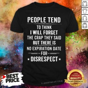 People Tend To Think I Will Forget Disrespect Shirt