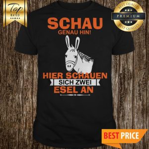 Schau Genau Hin Hiere Sachauen Sich Zwei Esel An Shirt