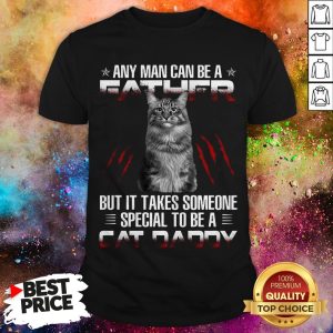 Any Man Can Be A Father But It Takes Someone Special To Be A Cat Daddy Shirt