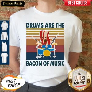 Premium Drums Are The Bacon Of Music Vintage Shirt