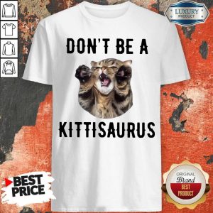 Pretty Cat Don’t Be A Kittisaurus Shirt