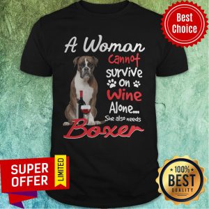 A Woman Cannot Survive On Wine Alone She Also Needs Boxer Shirt