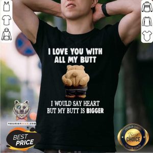Funny Bear I Love You With All My Butt I Would Say Heart But My Butt Is Bigger Shirt