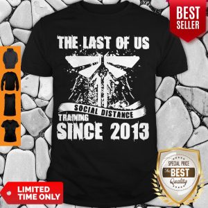 Nice The Last Of Us Social Distancing Training Since 2013 Shirt